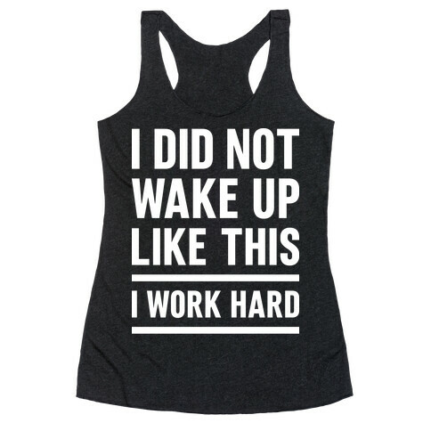 I Did Not Wake Up Like This I Work Hard Racerback Tank Top