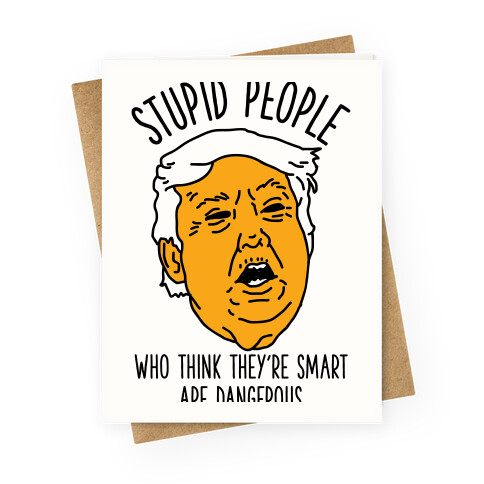 Stupid People Who Think They're Smart Greeting Card