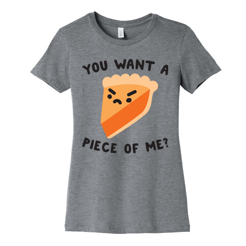 You Want A Piece Of Me? Womens T-Shirt