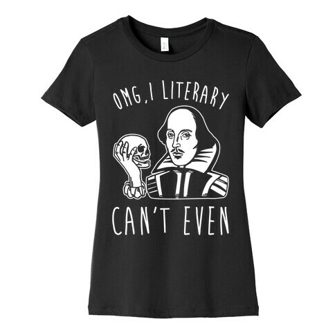 Omg I Literary Can't Even White Print Womens T-Shirt