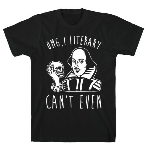 Omg I Literary Can't Even White Print T-Shirt