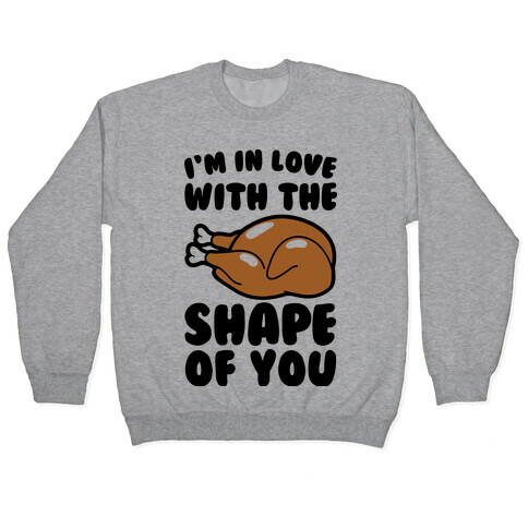 I'm In Love With The Shape of You Thanksgiving Parody Pullover
