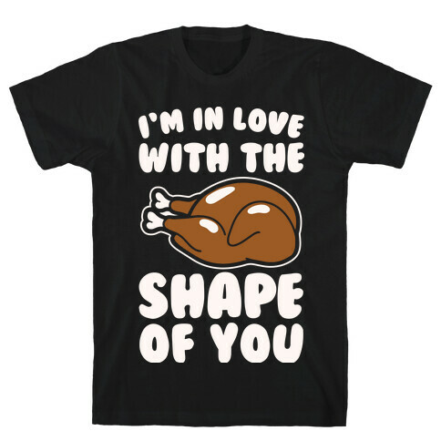 I'm In Love With The Shape of You Thanksgiving Parody White Print T-Shirt