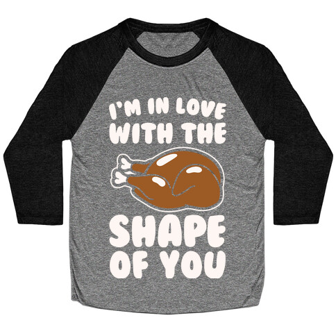 I'm In Love With The Shape of You Thanksgiving Parody White Print Baseball Tee