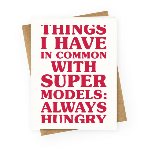 Things I have In Common With Supermodels Greeting Card