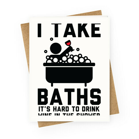 I Take Baths Greeting Card