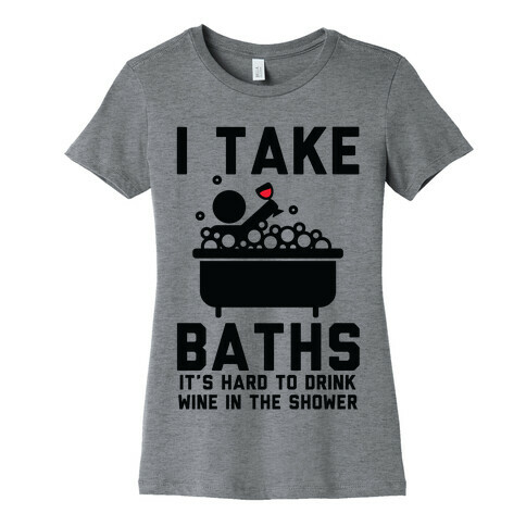 I Take Baths Womens T-Shirt