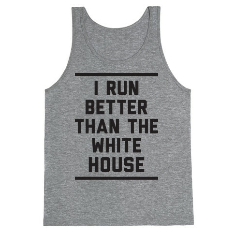 I Run Better Than The White House Tank Top