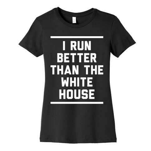 I Run Better Than The White House Womens T-Shirt