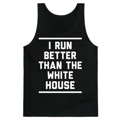 I Run Better Than The White House Tank Top