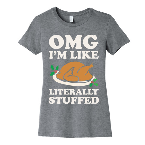 Omg I'm Like Literally Stuffed Womens T-Shirt