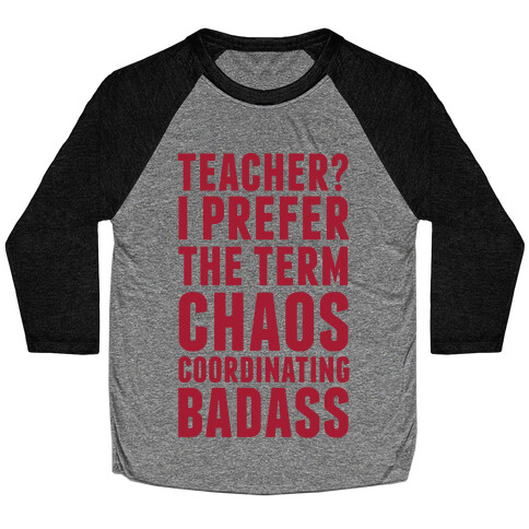 Teacher? I Prefer The Term Chaos Coordinating Badass Baseball Tee