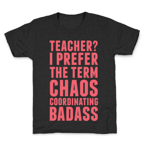 Teacher? I Prefer The Term Chaos Coordinating Badass Kids T-Shirt