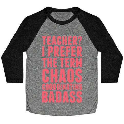 Teacher? I Prefer The Term Chaos Coordinating Badass Baseball Tee
