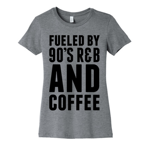 Fueled by 90's R&B and Coffee Womens T-Shirt