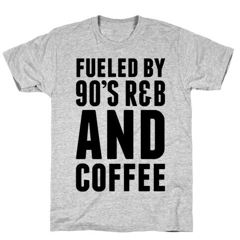 Fueled by 90's R&B and Coffee T-Shirt