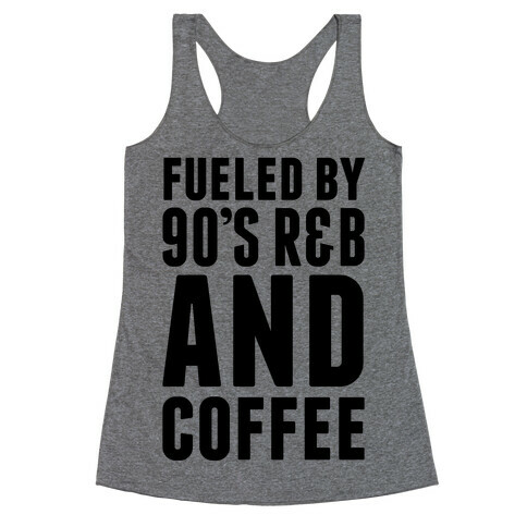 Fueled by 90's R&B and Coffee Racerback Tank Top