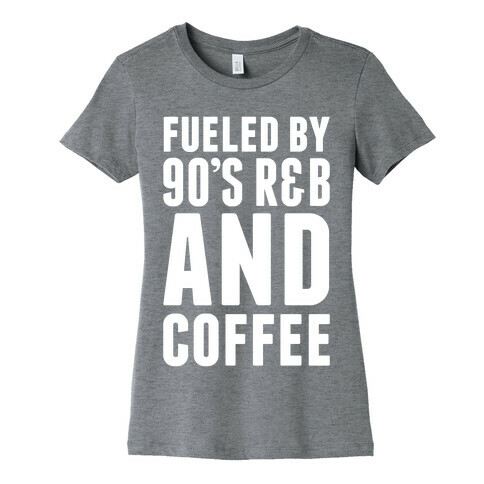 Fueled By 90's R&B and Coffee Womens T-Shirt