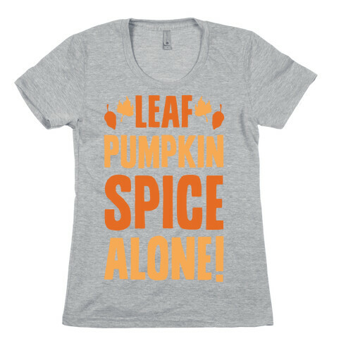 Leaf Pumpkin Spice Alone Parody Womens T-Shirt