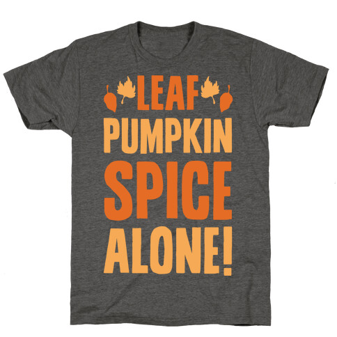 Leaf Pumpkin Spice Alone Parody T-Shirt