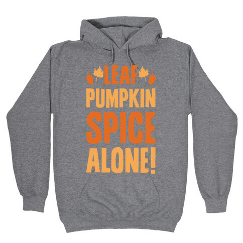 Leaf Pumpkin Spice Alone Parody Hooded Sweatshirt