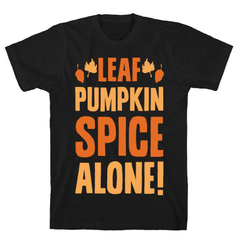 Leaf Pumpkin Spice Alone Parody White Print T-Shirt