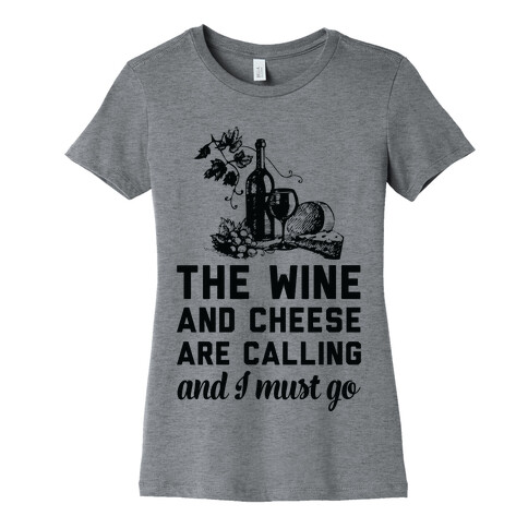 The Wine and Cheese are Calling and I Must Go Womens T-Shirt