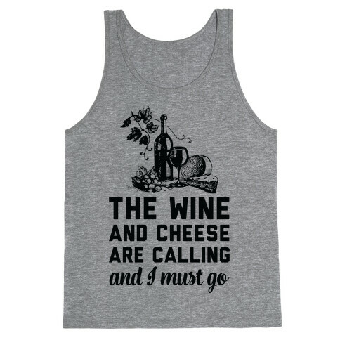 The Wine and Cheese are Calling and I Must Go Tank Top