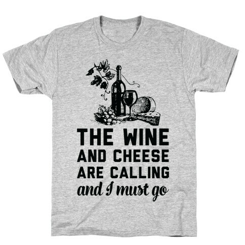 The Wine and Cheese are Calling and I Must Go T-Shirt