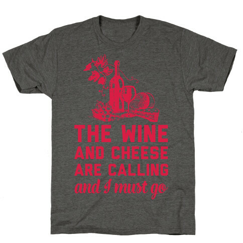 The Wine and Cheese are Calling and I Must Go T-Shirt