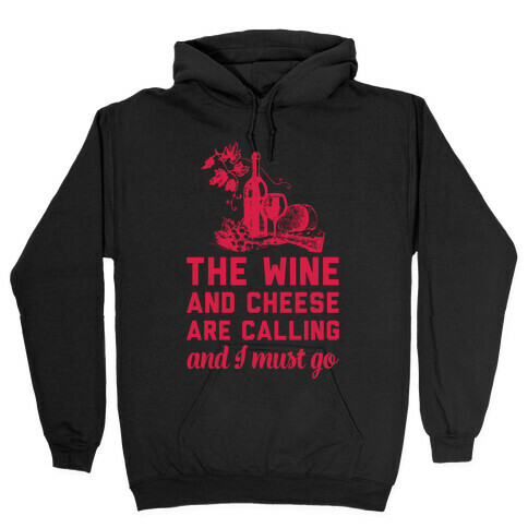 The Wine and Cheese are Calling and I Must Go Hooded Sweatshirt