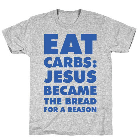 Eat Carbs: Jesus Became the Bread for a Reason T-Shirt