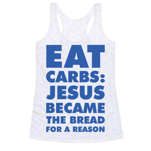 Eat Carbs: Jesus Became the Bread for a Reason Racerback Tank Top
