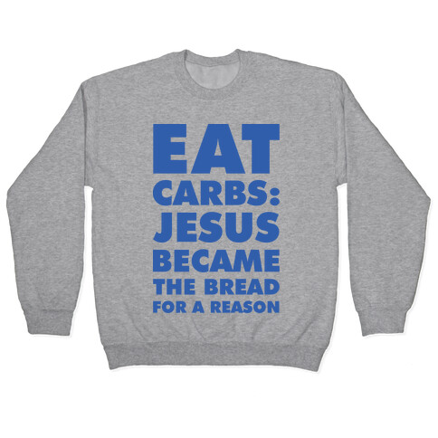 Eat Carbs: Jesus Became the Bread for a Reason Pullover