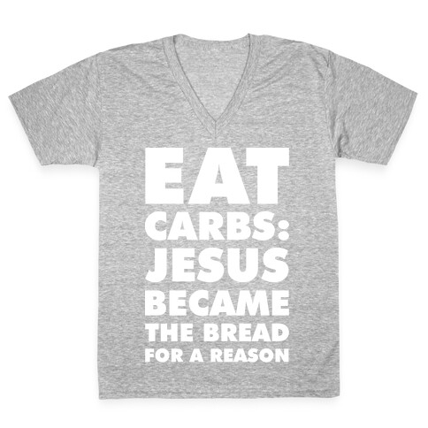 Eat Carbs: Jesus Became the Bread for a Reason V-Neck Tee Shirt