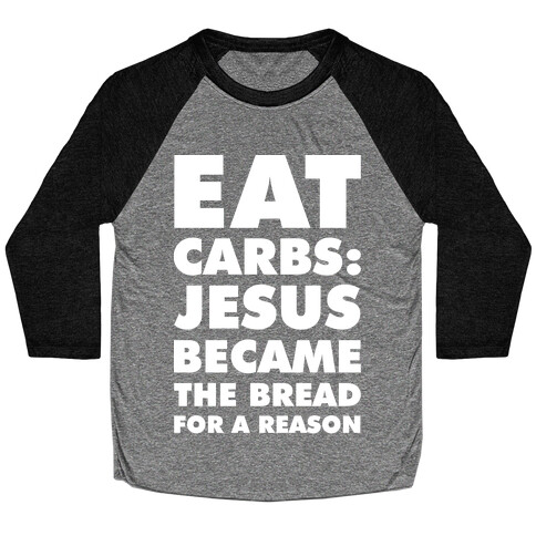 Eat Carbs: Jesus Became the Bread for a Reason Baseball Tee