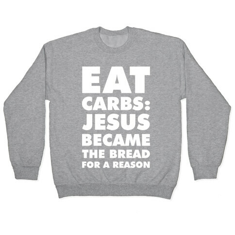 Eat Carbs: Jesus Became the Bread for a Reason Pullover