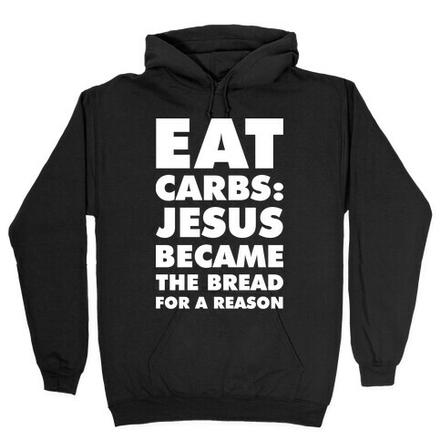 Eat Carbs: Jesus Became the Bread for a Reason Hooded Sweatshirt