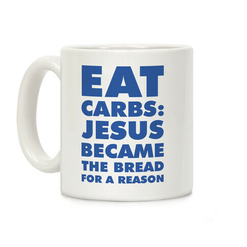 Eat Carbs: Jesus Became the Bread for a Reason Coffee Mug