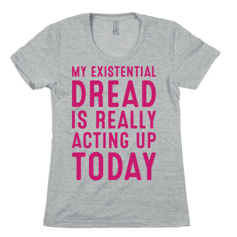 My Existential Dread Is Really Acting Up Today White Print Womens T-Shirt
