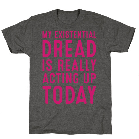 My Existential Dread Is Really Acting Up Today White Print T-Shirt