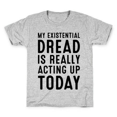 My Existential Dread Is Really Acting Up Today  Kids T-Shirt
