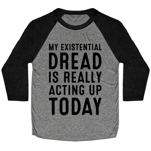 My Existential Dread Is Really Acting Up Today  Baseball Tee