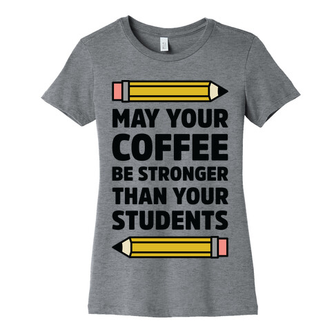 May Your Coffee be Stronger than your Students Womens T-Shirt