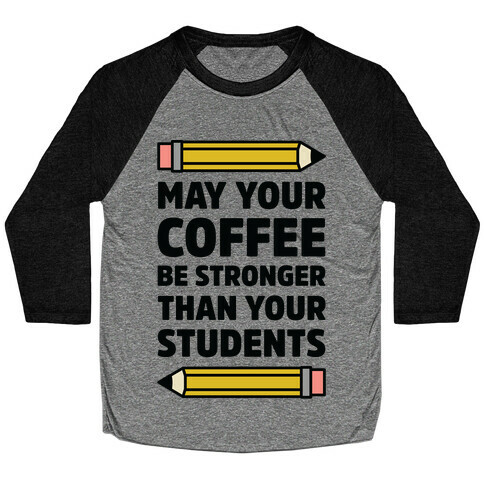May Your Coffee be Stronger than your Students Baseball Tee