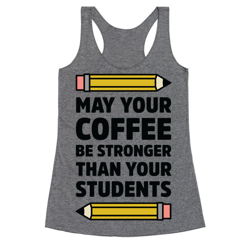 May Your Coffee be Stronger than your Students Racerback Tank Top