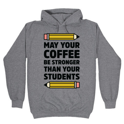 May Your Coffee be Stronger than your Students Hooded Sweatshirt