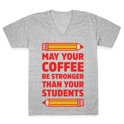 May Your Coffee be Stronger than your Students V-Neck Tee Shirt