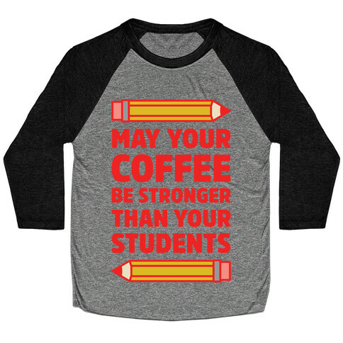 May Your Coffee be Stronger than your Students Baseball Tee