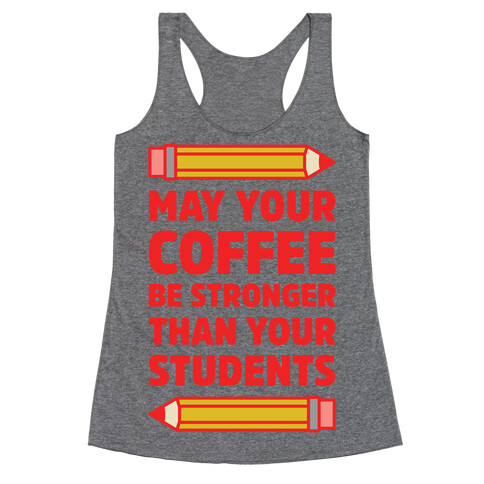 May Your Coffee be Stronger than your Students Racerback Tank Top